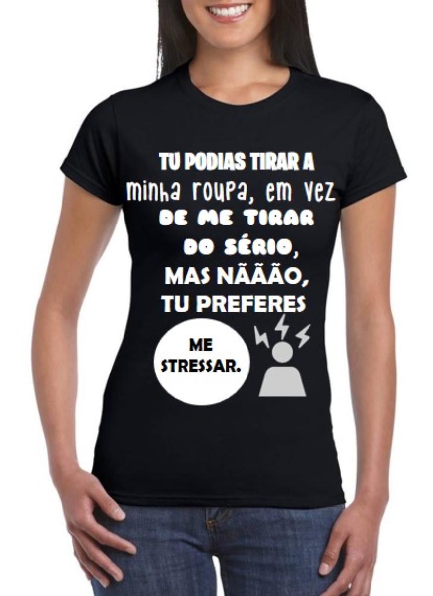 T-Shirt – Tu podias tirar a minha roupa em vez de me tirares do sério
